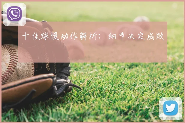 十佳球慢动作解析：细节决定成败