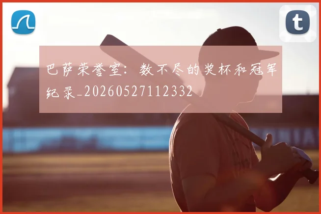巴萨荣誉室：数不尽的奖杯和冠军纪录_20260527112332