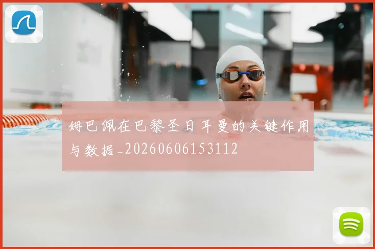 姆巴佩在巴黎圣日耳曼的关键作用与数据_20260606153112